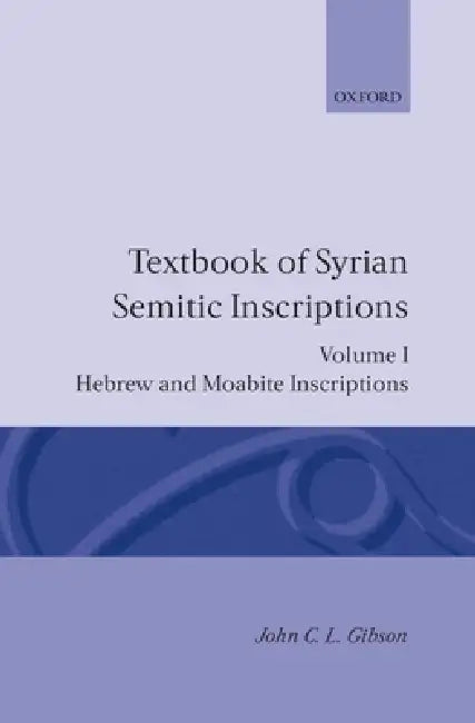Textbook of Syrian Semitic Inscriptions: Volume 1: Hebrew and Moabite Inscriptions by John C. Gibson