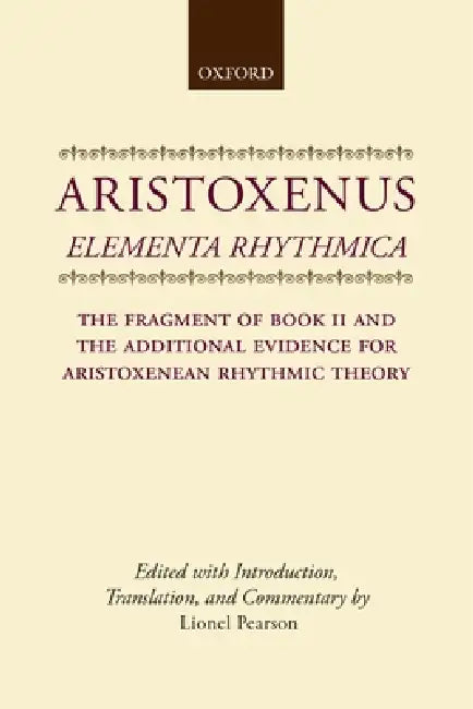 Elementa Rhythmica: The Fragment of Book II and the Additional Evidence for Aristoxenean Rhythmic Theory by Aristoxenus, Lionel Pearson