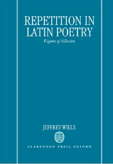Repetition in Latin Poetry: Figures of Allusion by Jeffrey Wills