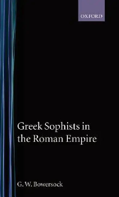 Greek Sophists in the Roman Empire by G. W. Bowersock