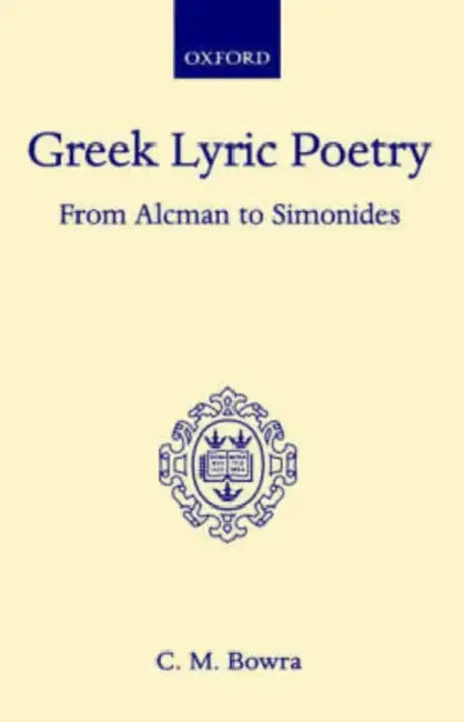 Greek Lyric Poetry from Alcman to Simonides by C. M. Bowra