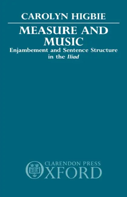 Measure and Music: Enjambement and Sentence Structure in the Iliad by Higbie, Carolyn Higbie