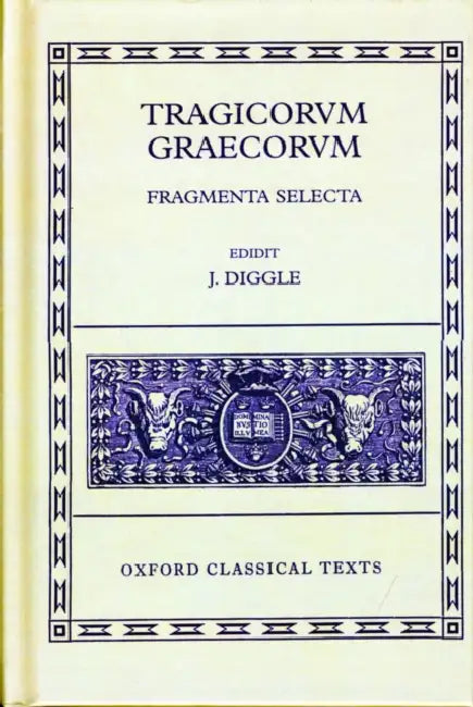 Tragicorum Graecorum: Fragmenta Selecta by J. Diggle