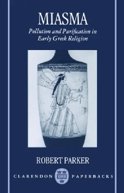 Miasma: Pollution and Purification in Early Greek Religion by Robert Parker