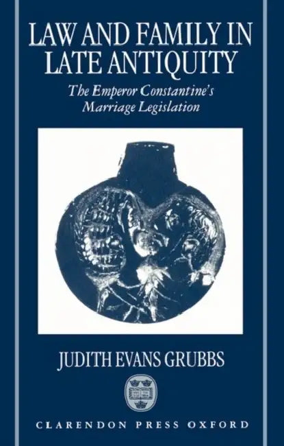Law and Family in Late Antiquity: The Emperor Constantine's Marriage Legislation by Marisa (University of the West Indies, Trinidad and Tobago) Wilson