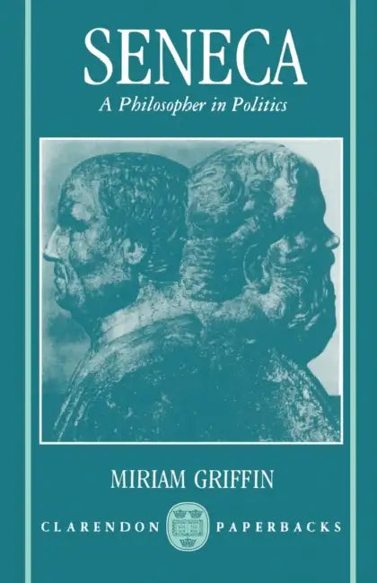 Seneca: A Philosopher in Politics by Miriam T. Griffin, Miriam D. Griffin