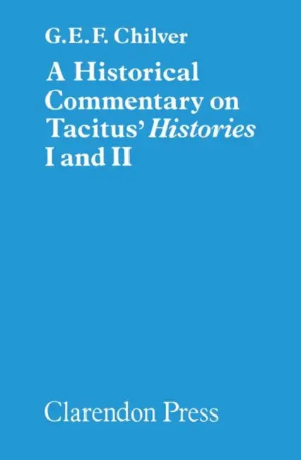 A Historical Commentary on Tacitus' Histories I and II by G. E. F. Chilver
