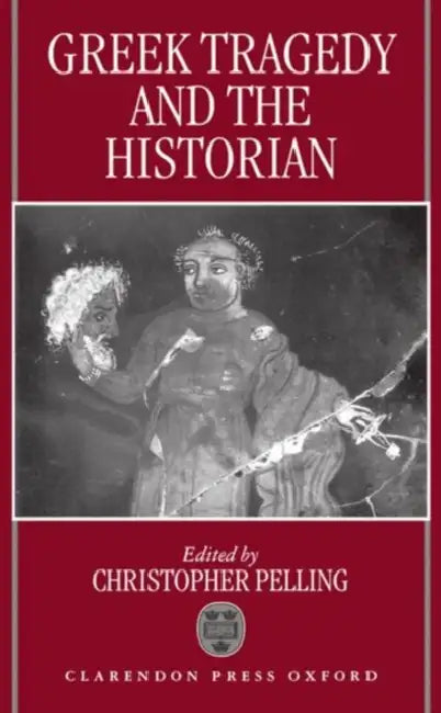 Greek Tragedy and the Historian by Christopher Pelling, Christopher Pelling