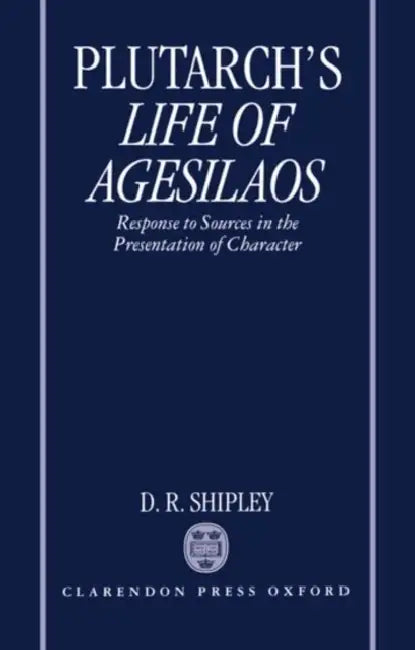 A Commentary on Plutarch's Life of Agesilaos: Response to Sources in the Presentation of Character by Plutarch, D. R. Shipley, D. R. Shipley