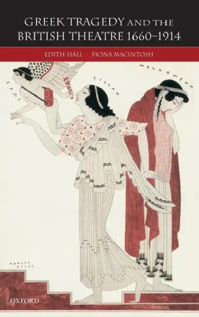 Greek Tragedy and the British Theatre 1660-1914 by Edith Hall, Fiona Macintosh