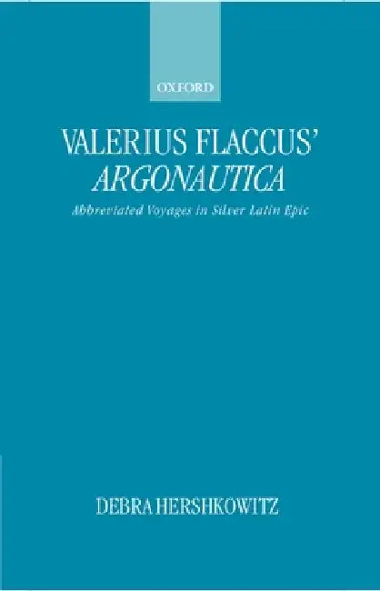 Valerius Flaccus' Argonautica: Abbreviated Voyages in Silver Latin Epic by Debra Hershkowitz