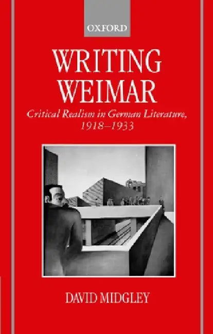 Writing Weimar: Critical Realism in German Literature, 1918-1933 by David R. Midgley, David Midgley