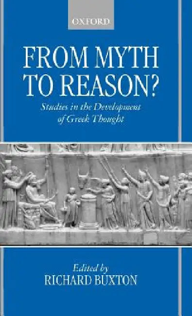 From Myth to Reason?: Studies in the Development of Greek Thought by R. G. a. Buxton, Richard Buxton