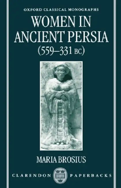 Women in Ancient Persia, 559-331 BC by Maria Brosius