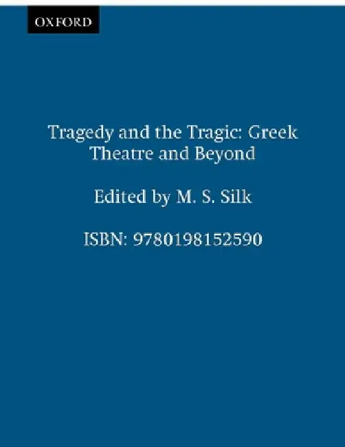 Tragedy and the Tragic 'Greek Theatre and Beyond' by M. S. Silk