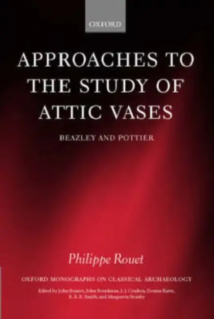 Approaches to the Study of Attic Vases: Beazley and Pottier by Philippe Rouet, Liz Nash