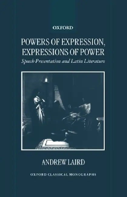 Powers of Expression, Expressions of Power: Speech Presentation and Latin Literature by Andrew Laird