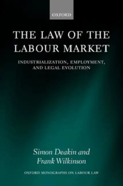 The Law of the Labour Market: Industrialization, Employment, and Legal Evolution by Simon F. Deakin, Frank Wilkinson