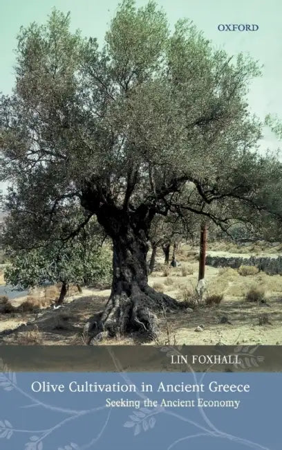 Olive Cultivation in Ancient Greece: Seeking the Ancient Economy by Lin Foxhall