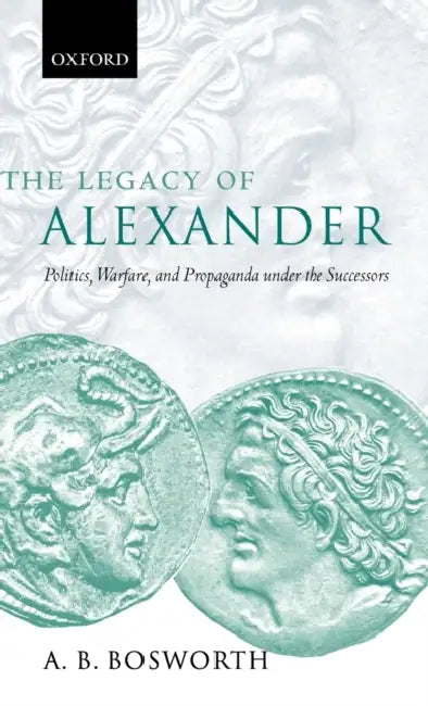 The Legacy of Alexander: Politics, Warfare, and Propaganda under the Successors by David Carroll