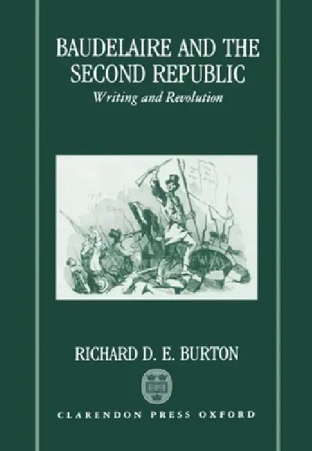 Baudelaire and the Second Republic: Writing and Revolution by Richard D. E. Burton