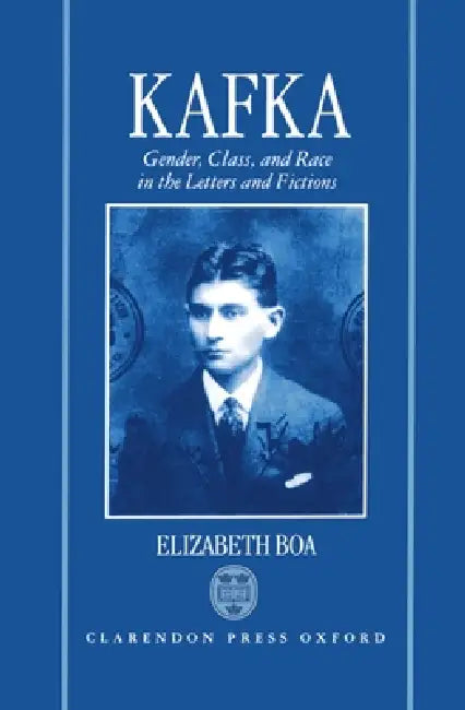 Kafka: Gender, Class, and Race in the Letters and Fictions by Elizabeth Boa