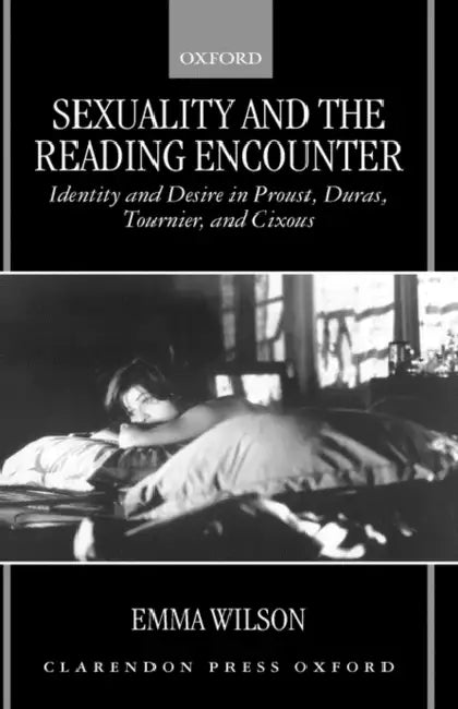 Sexuality and the Reading Encounter: Identity and Desire in Proust, Duras, Tournier, and Cixous by Emma Wilson, E. Wilson