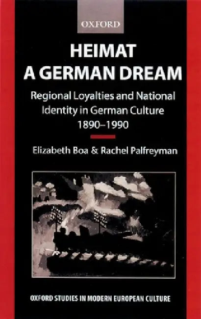 Heimat - A German Dream: Regional Loyalties and National Identity in German Culture 1890-1990 by Elizabeth Boa, Rachel Palfreyman