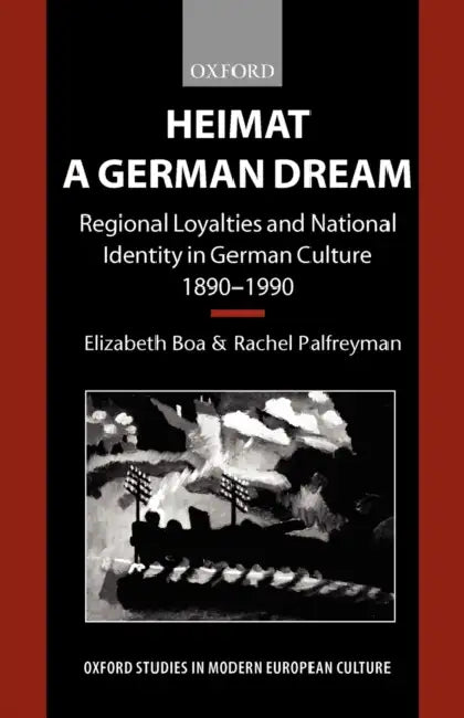 Heimat - A German Dream: Regional Loyalties and National Identity in German Culture 1890-1990 by Elizabeth Boa, Rachel Palfreyman