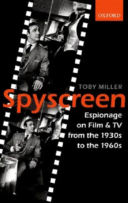 Spyscreen: Espionage on Film and TV from the 1930s to the 1960s by Toby Miller