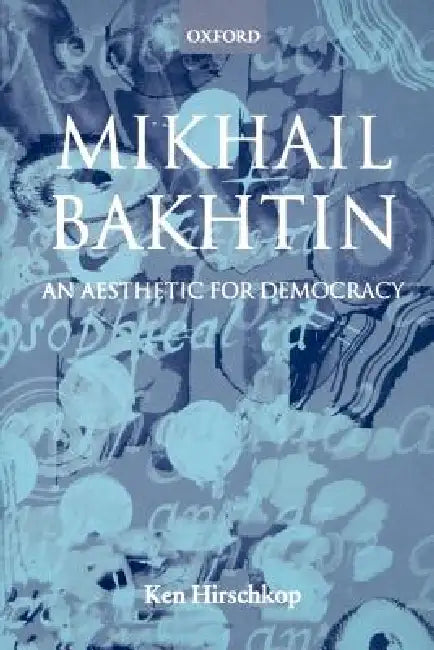 Mikhail Bakhtin - An Aesthetic for Democracy by Ken Hirschkop, Kenneth Hirschkop