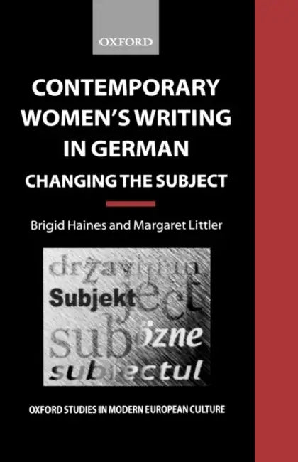 Contemporary Women's Writing in German: Changing the Subject by Brigid Haines, Margaret Littler