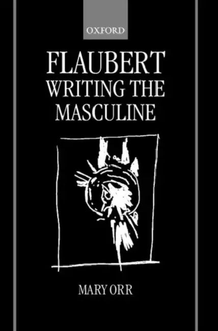 Flaubert: Writing the Masculine by Mary Orr