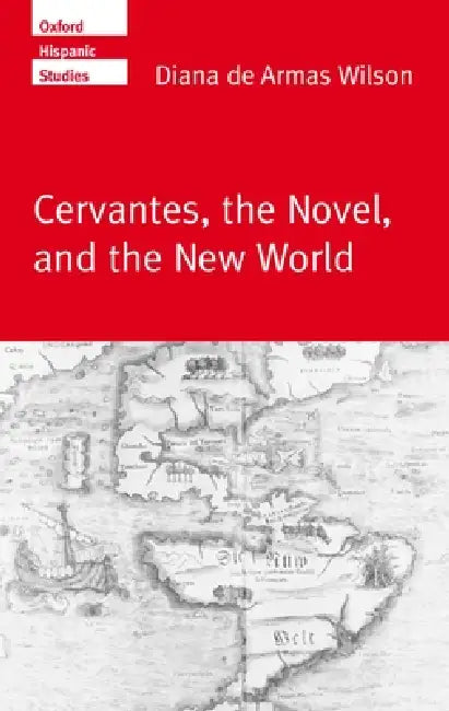 Cervantes, the Noval, and the New World by Diana de Armas Wilson, Diana de Armas Wilson
