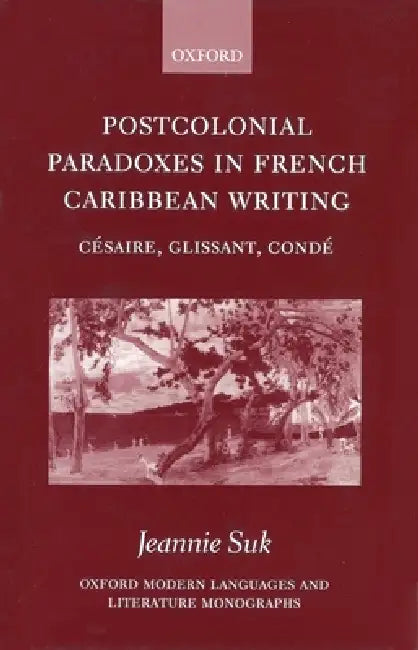 Postcolonial Paradoxes in French Caribbean Writing: Cesaire, Glissant, Conde by Aime Cesaire, Edouard Glissant, Maryse Conde Baudelaire