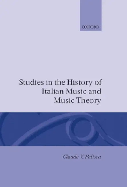 Studies in the History of Italian Music and Music Theory by Claude V. Palisca