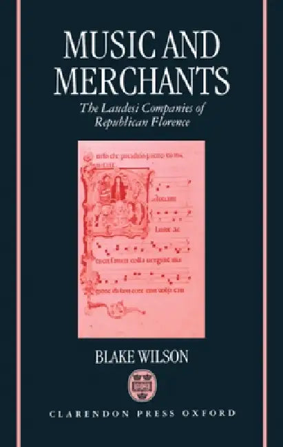 Music and Merchants - The Laudesi Companies of Republican Florence by Blake Wilson