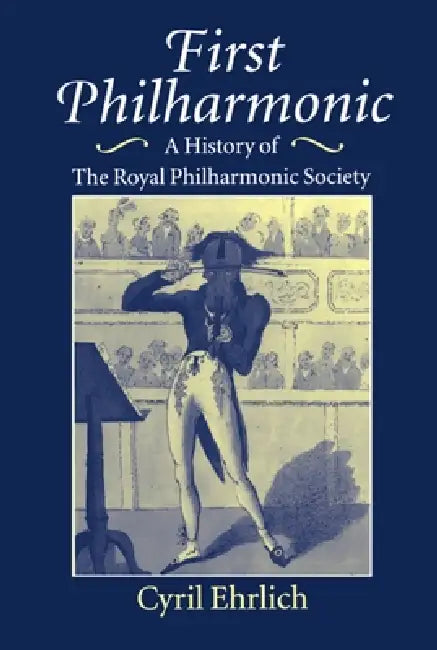 First Philharmonic: A History of Royal Philharmonic Society by Cyril Ehrlich