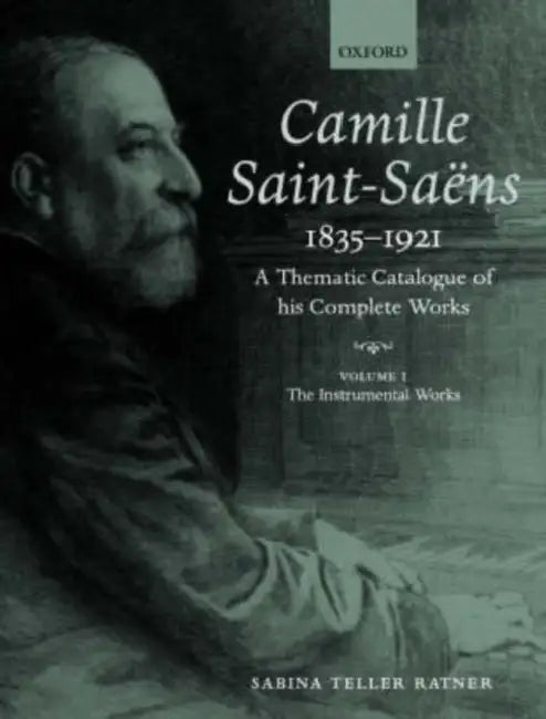 Camille Saint-Saens 1835-1921: A Thematic Catalogue of His Complete Works, Volume I: The Instrumental Works by Sabina Teller Ratner