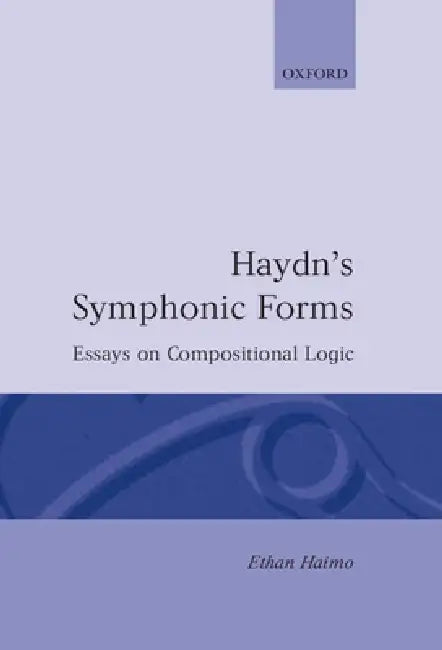 Haydn's Symphonic Forms: Essays in Compositional Logic by Ethan Haimo