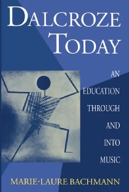 Dalcroze Today: An Education Through and Into Music by Marie-Laure Bachmann, Ruth Stewart, David Parlett
