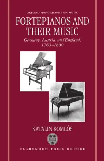 Fortepianos and Their Music: Germany, Austria, and England, 1760-1800 by Katalin Komlos