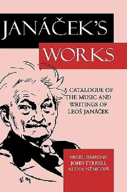 Jana%cek's Works: A Catalogue of the Music and Writings of Leo%s Jana%cek by Nigel Simeone, Alena Nemcova, John Tyrrell
