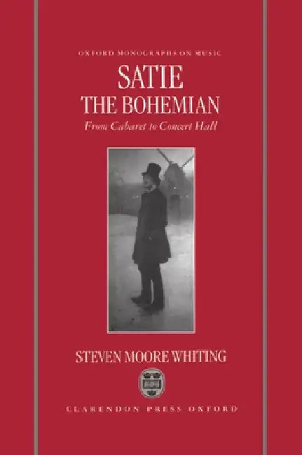 Satie the Bohemian: From Cabaret to Concert Hall by Stephen Moore Whiting, Steven M. Whiting