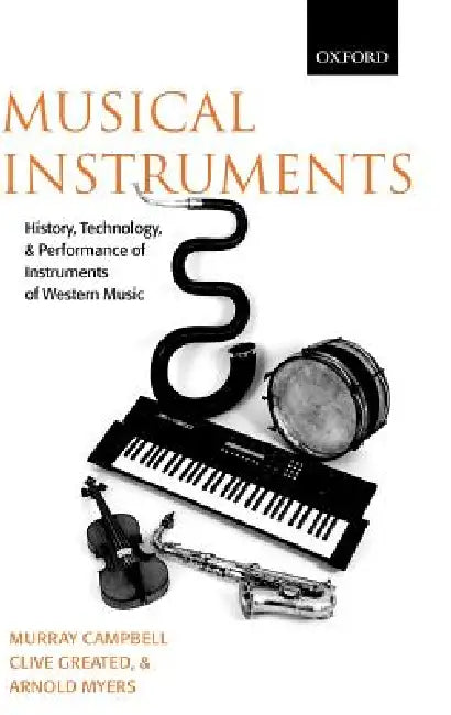 Musical Instruments: History, Technology, and Performance of Instruments of Western Music by Donald Murray Campbell, Clive Alan Greated, Arnold Myers