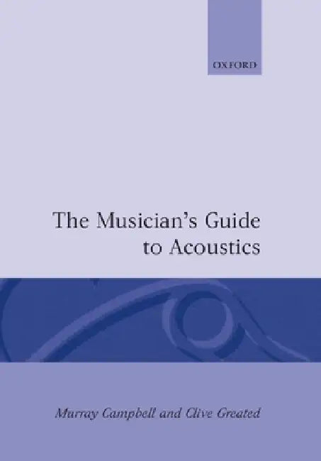 The Musician's Guide to Acoustics by Murray Campbell, Clive A. Greated, Clive Greated