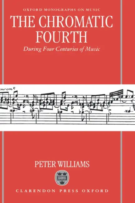 The Chromatic Fourth: During Four Centuries of Music by Peter Williams