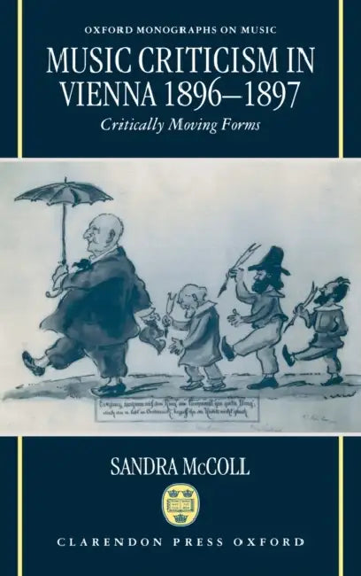 Music Criticism in Vienna 1896-1897: Critically Moving Forms by C. Anandharamakrishnan