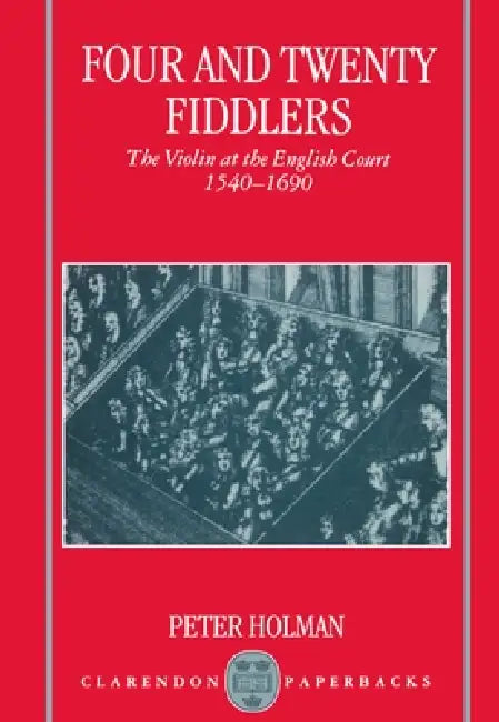 Four and Twenty Fiddlers - The Violin at the English Court 1540-1690 by Peter Holman