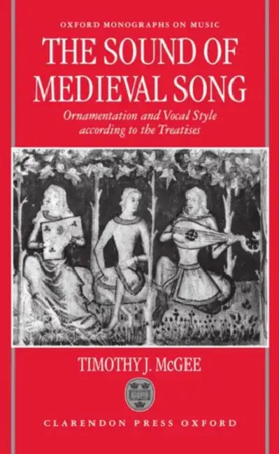 Sound of Medieval Song: Ornamentation and Vocal Style According to the Treatises by Timothy J. McGee, Randall A. Rosenfeld